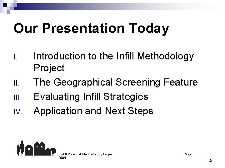 Our Presentation Today I. III. IV. Introduction to the Infill Methodology Project The Geographical