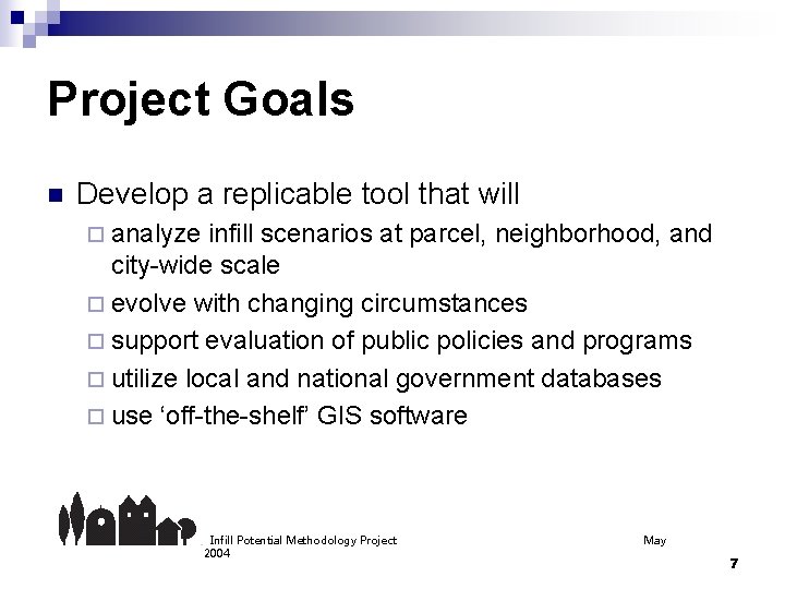 Project Goals n Develop a replicable tool that will ¨ analyze infill scenarios at