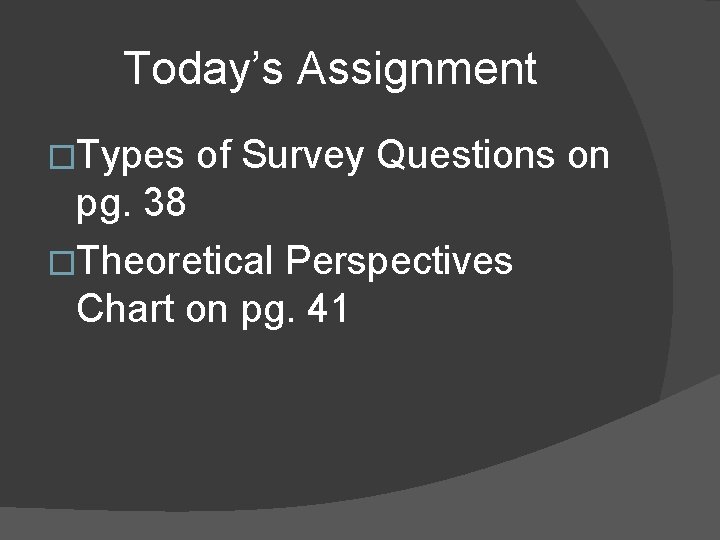 Today’s Assignment �Types of Survey Questions on pg. 38 �Theoretical Perspectives Chart on pg.