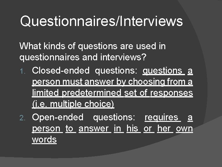 Questionnaires/Interviews What kinds of questions are used in questionnaires and interviews? 1. Closed-ended questions: