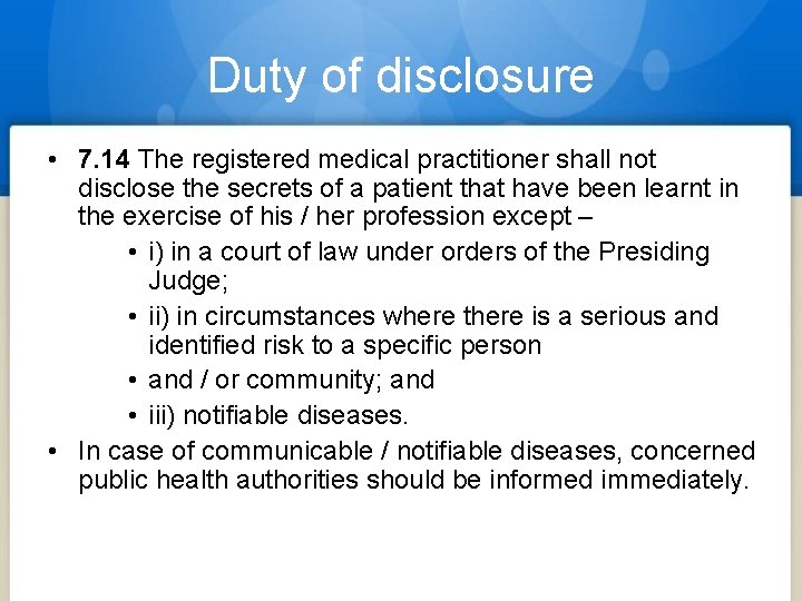 Duty of disclosure • 7. 14 The registered medical practitioner shall not disclose the