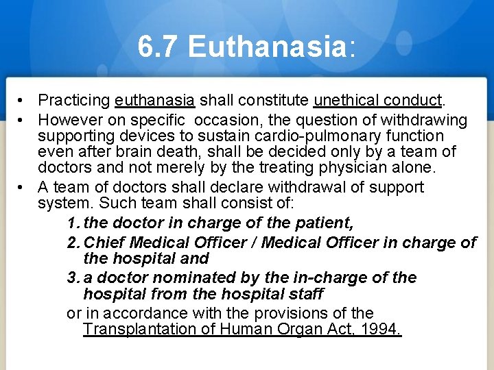 6. 7 Euthanasia: • Practicing euthanasia shall constitute unethical conduct. • However on specific