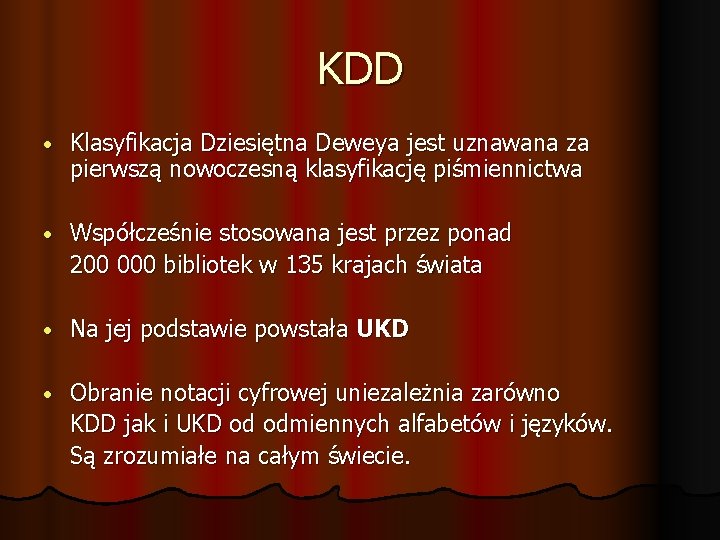 KDD • Klasyfikacja Dziesiętna Deweya jest uznawana za pierwszą nowoczesną klasyfikację piśmiennictwa • Współcześnie