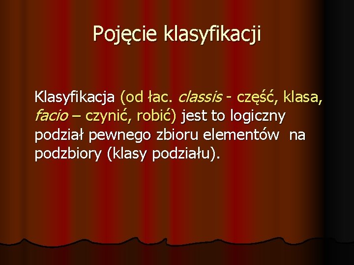 Pojęcie klasyfikacji Klasyfikacja (od łac. classis - część, klasa, facio – czynić, robić) jest