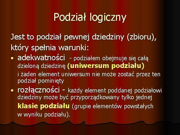 Podział logiczny Jest to podział pewnej dziedziny (zbioru), który spełnia warunki: • adekwatności -