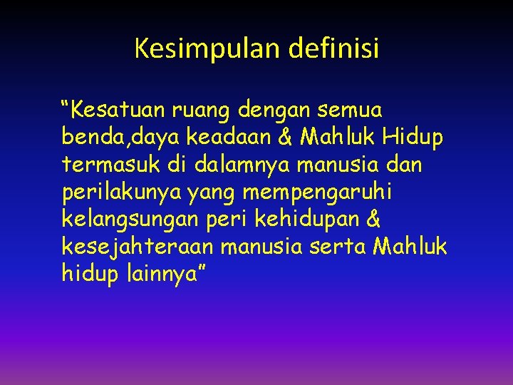 Kesimpulan definisi “Kesatuan ruang dengan semua benda, daya keadaan & Mahluk Hidup termasuk di