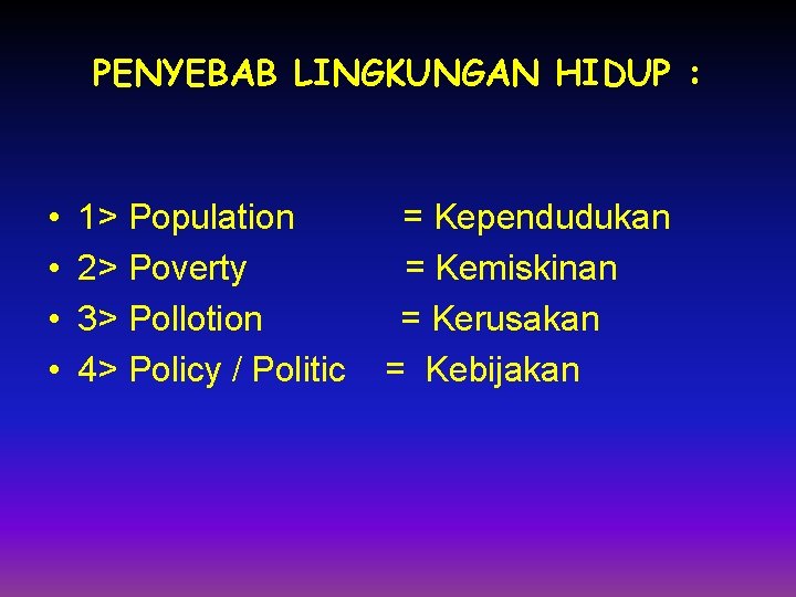 PENYEBAB LINGKUNGAN HIDUP : • • 1> Population 2> Poverty 3> Pollotion 4> Policy