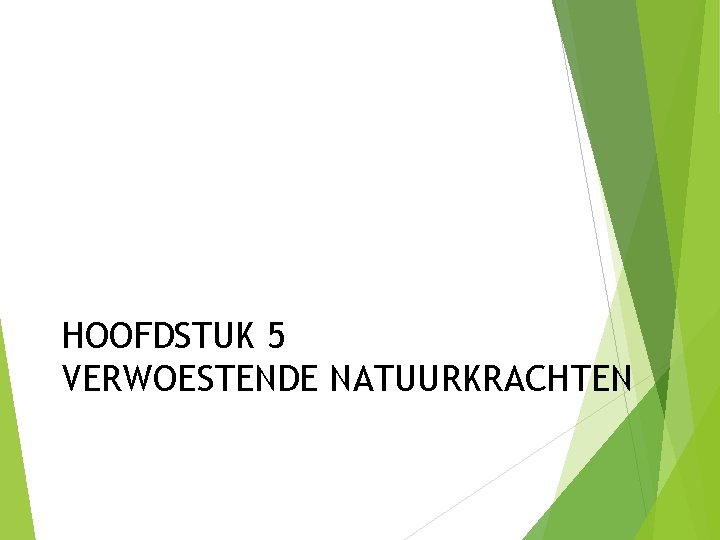 HOOFDSTUK 5 VERWOESTENDE NATUURKRACHTEN 