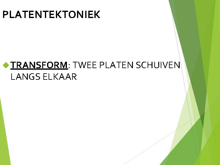 PLATENTEKTONIEK TRANSFORM: TWEE PLATEN SCHUIVEN LANGS ELKAAR 