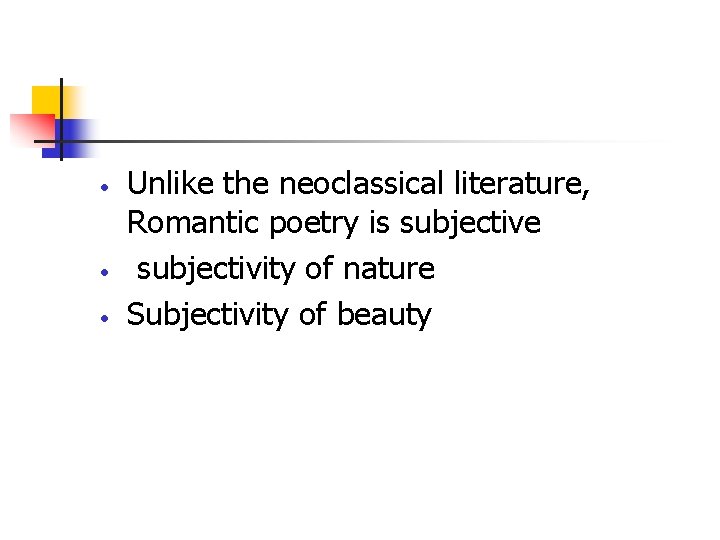  • • • Unlike the neoclassical literature, Romantic poetry is subjective subjectivity of