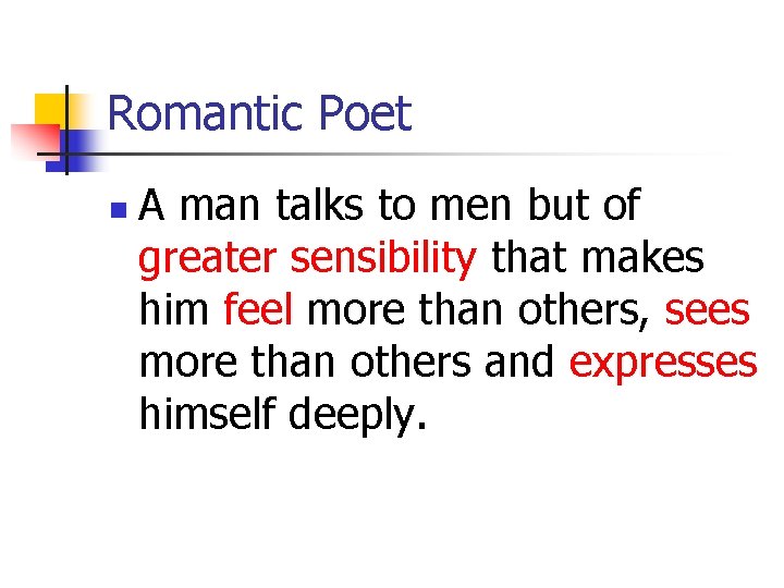 Romantic Poet n A man talks to men but of greater sensibility that makes