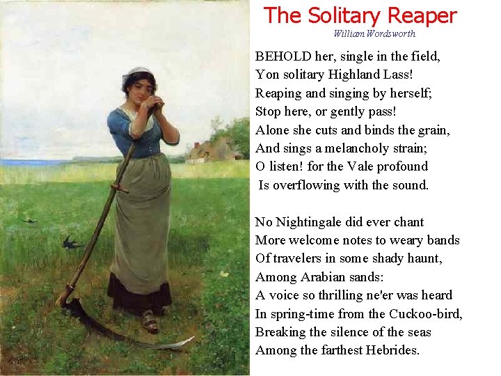 The Solitary Reaper William Wordsworth BEHOLD her, single in the field, Yon solitary Highland
