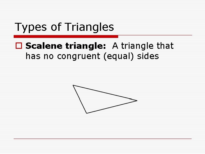 Types of Triangles o Scalene triangle: A triangle that has no congruent (equal) sides