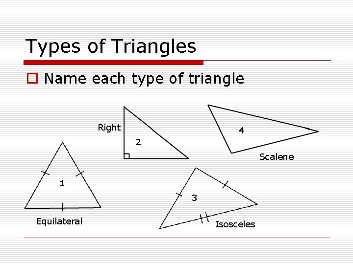 Types of Triangles o Name each type of triangle Right 4 2 Scalene 1