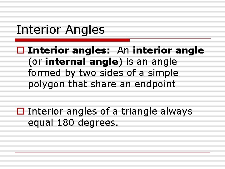 Interior Angles o Interior angles: An interior angle (or internal angle) is an angle