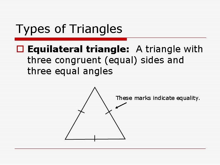 Types of Triangles o Equilateral triangle: A triangle with three congruent (equal) sides and