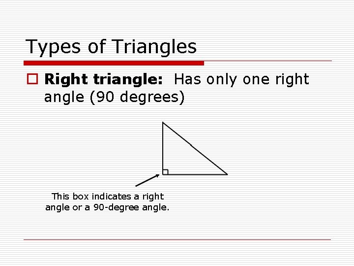 Types of Triangles o Right triangle: Has only one right angle (90 degrees) This