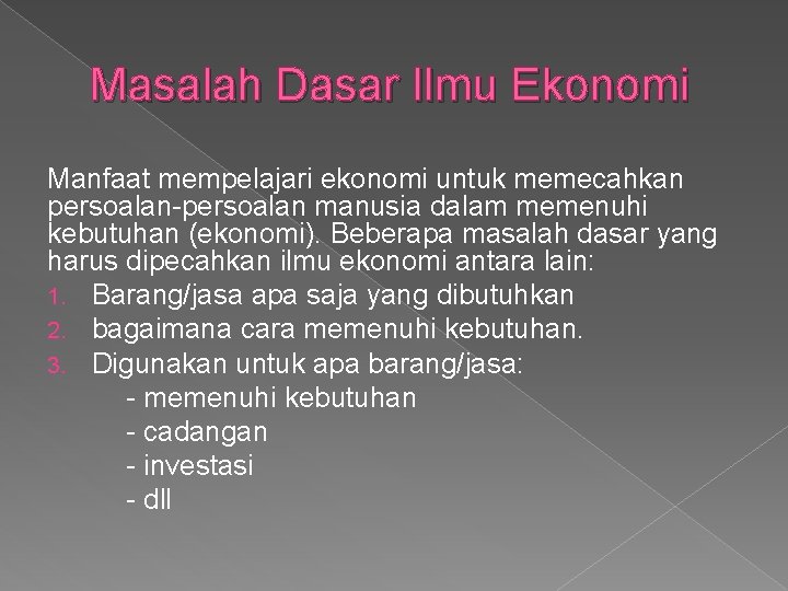 Masalah Dasar Ilmu Ekonomi Manfaat mempelajari ekonomi untuk memecahkan persoalan-persoalan manusia dalam memenuhi kebutuhan