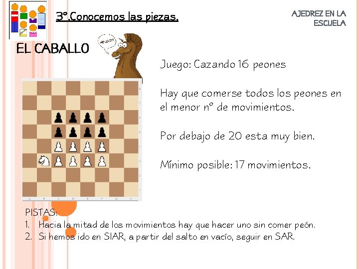 3º. Conocemos las piezas. AJEDREZ EN LA ESCUELA EL CABALLO Juego: Cazando 16 peones
