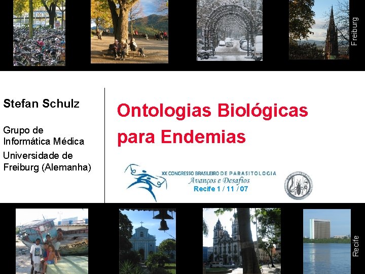 Freiburg Grupo de Informática Médica Universidade de Freiburg (Alemanha) Ontologias Biológicas para Endemias Recife