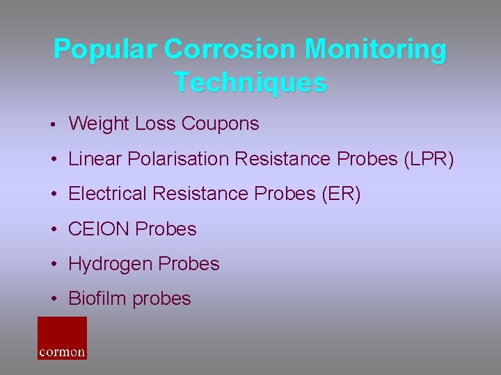 Popular Corrosion Monitoring Techniques • Weight Loss Coupons • Linear Polarisation Resistance Probes (LPR)