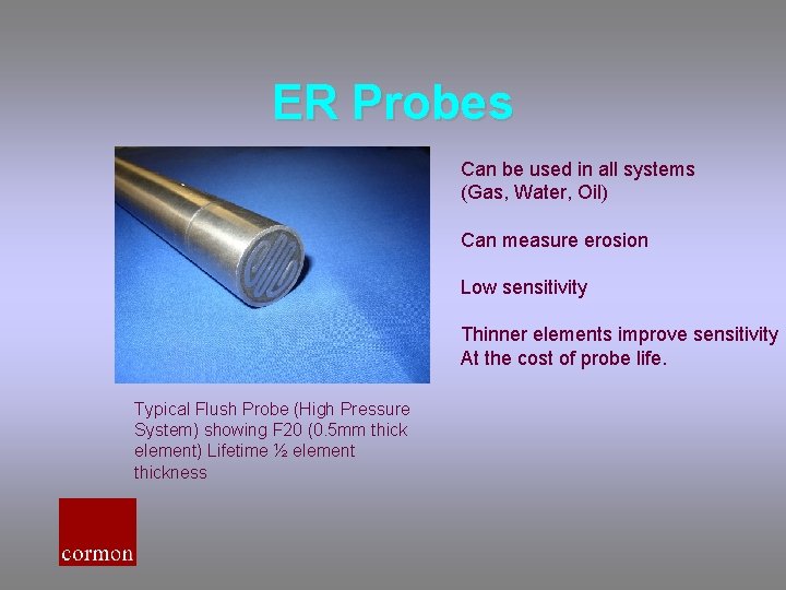 ER Probes Can be used in all systems (Gas, Water, Oil) Can measure erosion