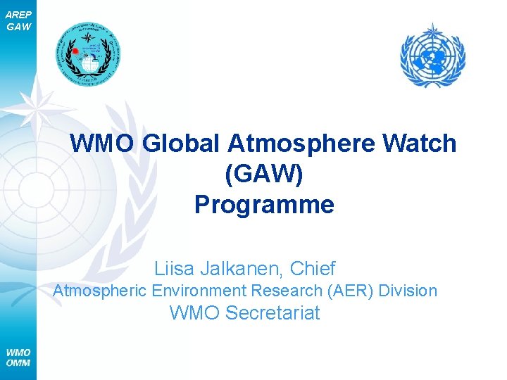 AREP GAW WMO Global Atmosphere Watch (GAW) Programme Liisa Jalkanen, Chief Atmospheric Environment Research