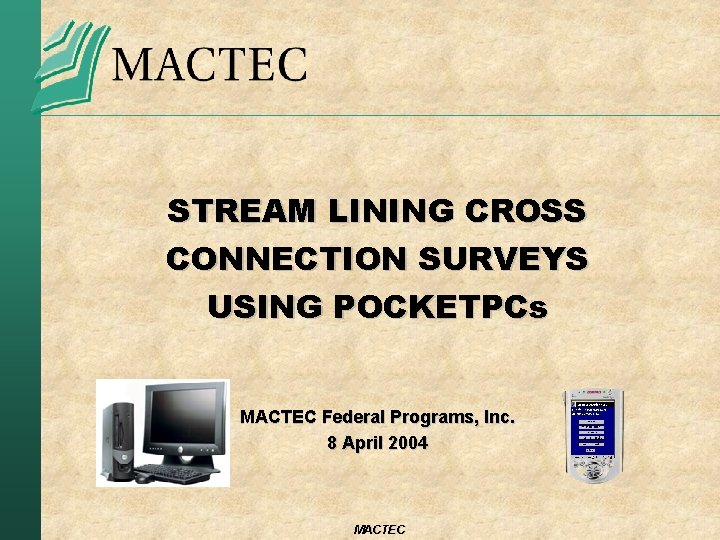 STREAM LINING CROSS CONNECTION SURVEYS USING POCKETPCs MACTEC Federal Programs, Inc. 8 April 2004