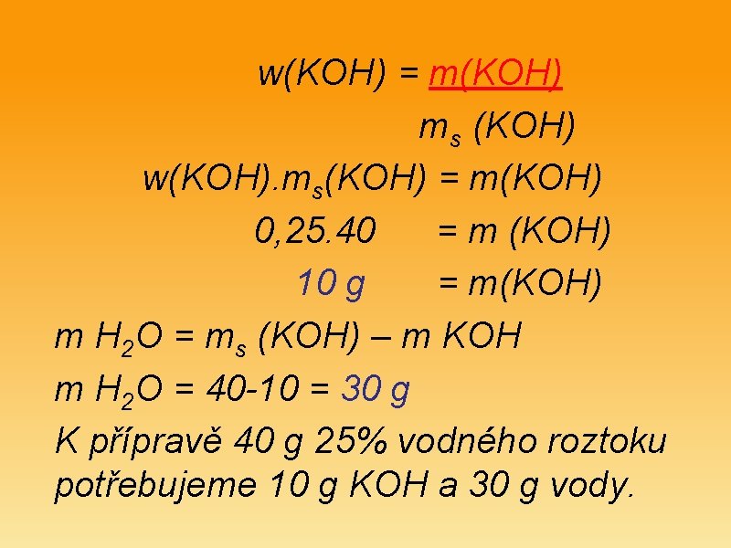 w(KOH) = m(KOH) ms (KOH) w(KOH). ms(KOH) = m(KOH) 0, 25. 40 = m