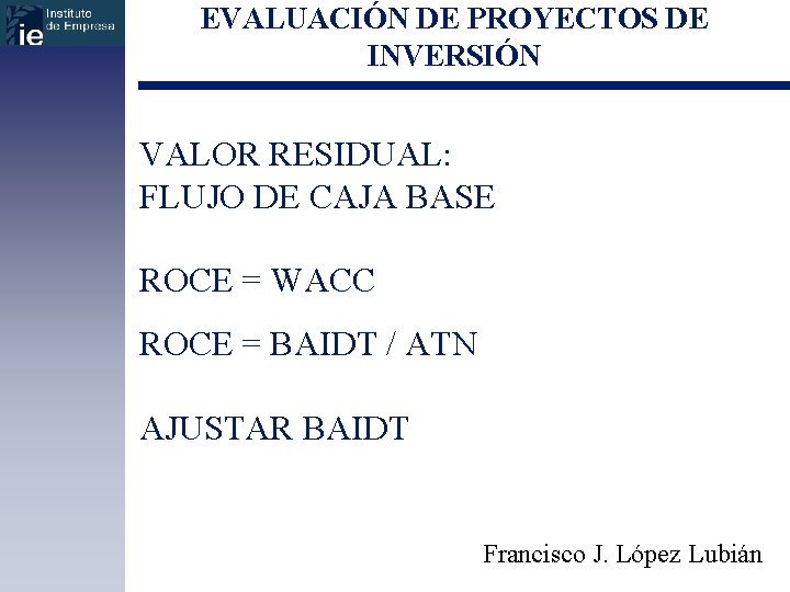 EVALUACIÓN DE PROYECTOS DE INVERSIÓN VALOR RESIDUAL: FLUJO DE CAJA BASE ROCE = WACC