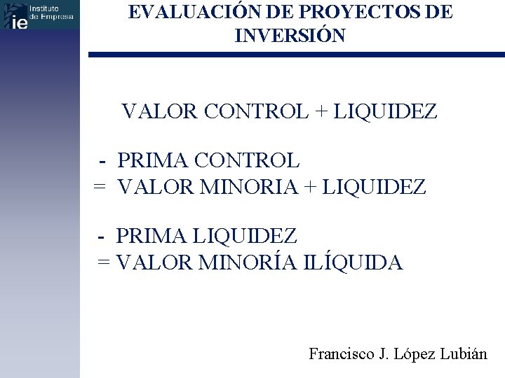 EVALUACIÓN DE PROYECTOS DE INVERSIÓN VALOR CONTROL + LIQUIDEZ - PRIMA CONTROL = VALOR