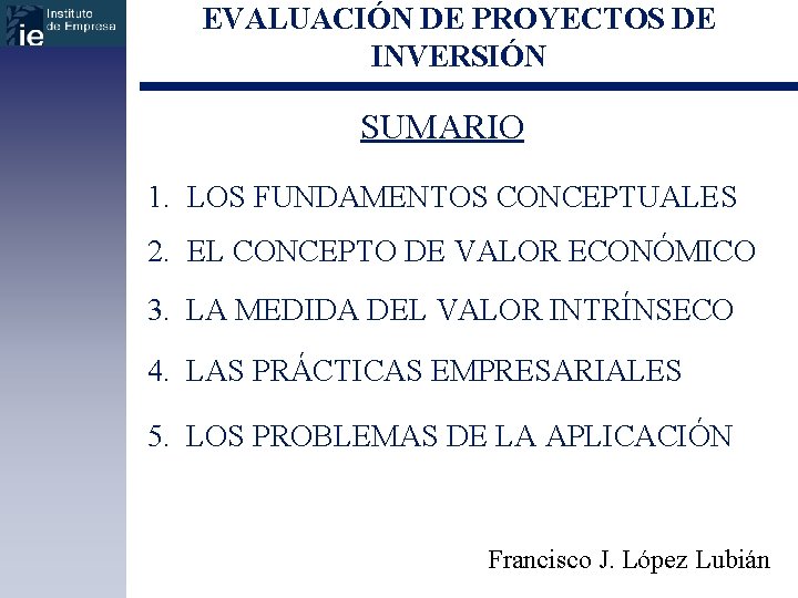 EVALUACIÓN DE PROYECTOS DE INVERSIÓN SUMARIO 1. LOS FUNDAMENTOS CONCEPTUALES 2. EL CONCEPTO DE
