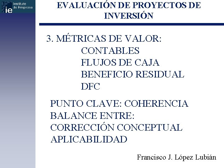 EVALUACIÓN DE PROYECTOS DE INVERSIÓN 3. MÉTRICAS DE VALOR: CONTABLES FLUJOS DE CAJA BENEFICIO
