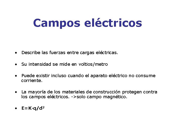 Campos eléctricos • Describe las fuerzas entre cargas eléctricas. • Su intensidad se mide