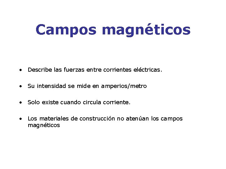 Campos magnéticos • Describe las fuerzas entre corrientes eléctricas. • Su intensidad se mide