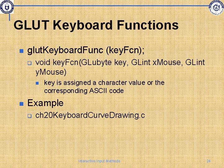 GLUT Keyboard Functions glut. Keyboard. Func (key. Fcn); q void key. Fcn(GLubyte key, GLint