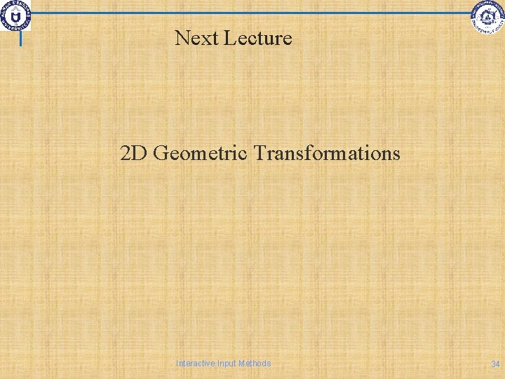 Next Lecture 2 D Geometric Transformations Interactive Input Methods 34 