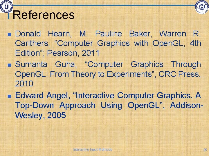 References Donald Hearn, M. Pauline Baker, Warren R. Carithers, “Computer Graphics with Open. GL,