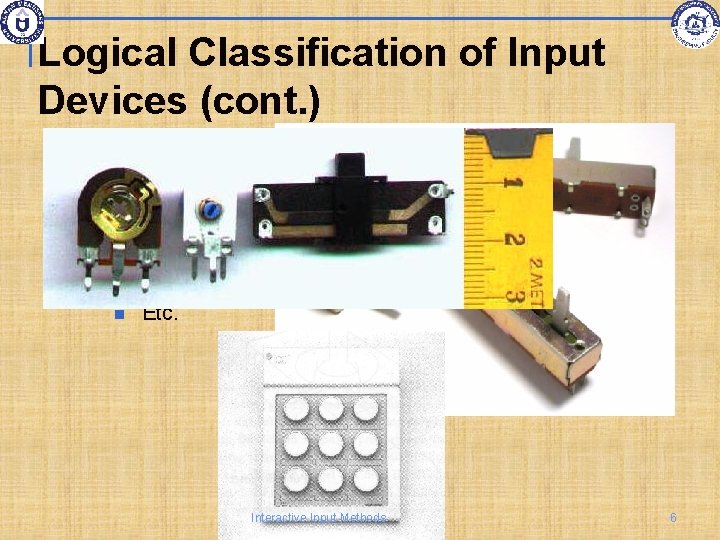 Logical Classification of Input Devices (cont. ) Valuator Devices q Input a scalar value