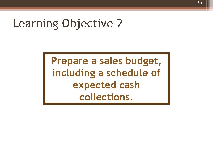 8 -14 Learning Objective 2 Prepare a sales budget, including a schedule of expected