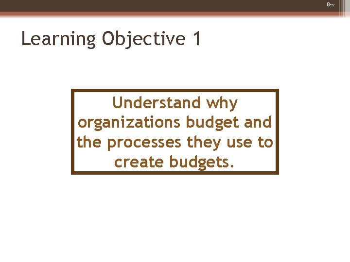 8 -2 Learning Objective 1 Understand why organizations budget and the processes they use