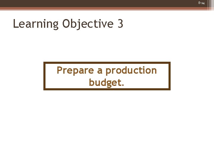 8 -24 Learning Objective 3 Prepare a production budget. 