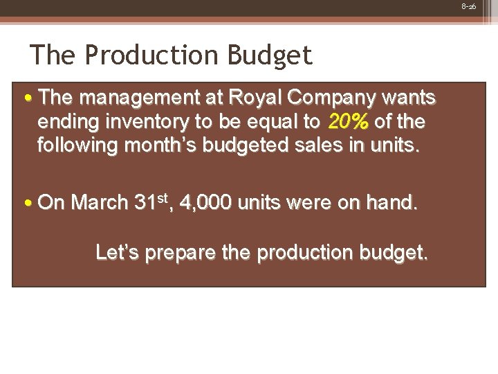 8 -26 The Production Budget • The management at Royal Company wants ending inventory