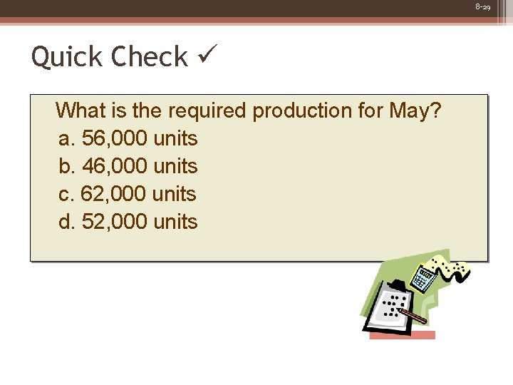 8 -29 Quick Check What is the required production for May? a. 56, 000