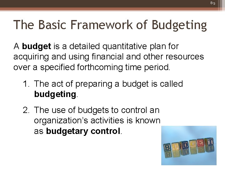 8 -3 The Basic Framework of Budgeting A budget is a detailed quantitative plan