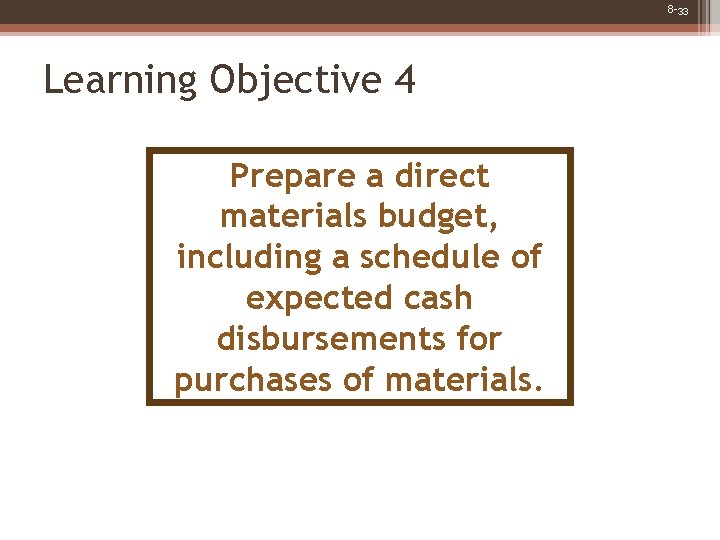 8 -33 Learning Objective 4 Prepare a direct materials budget, including a schedule of