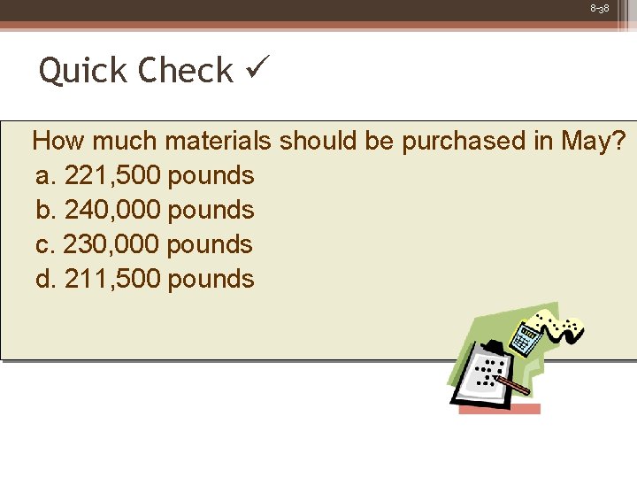 8 -38 Quick Check How much materials should be purchased in May? a. 221,