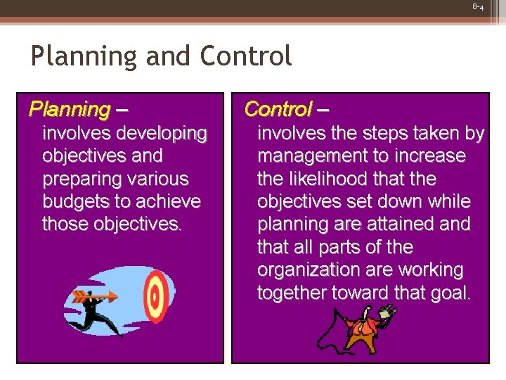 8 -4 Planning and Control Planning – involves developing objectives and preparing various budgets