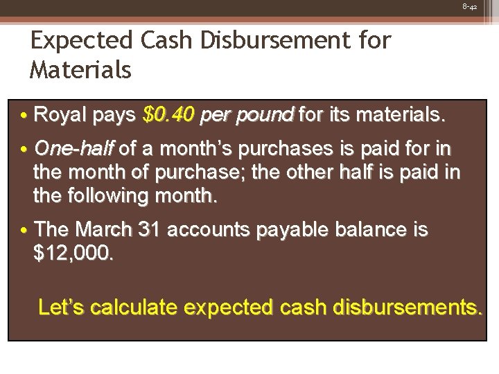 8 -42 Expected Cash Disbursement for Materials • Royal pays $0. 40 per pound