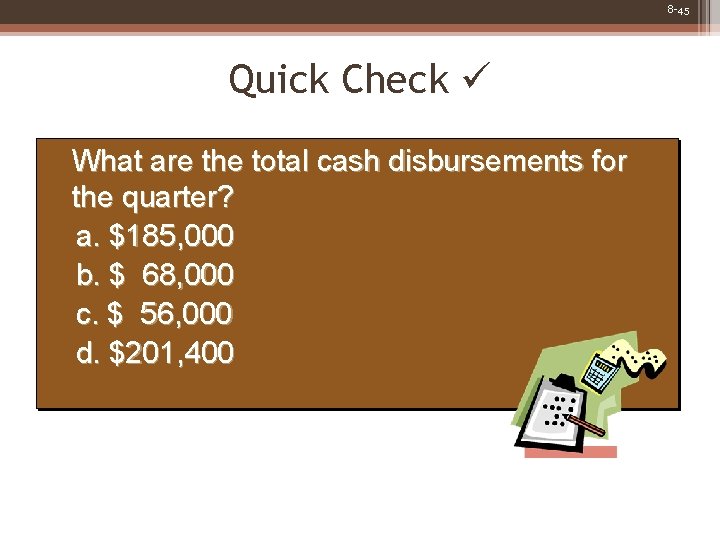 8 -45 Quick Check What are the total cash disbursements for the quarter? a.